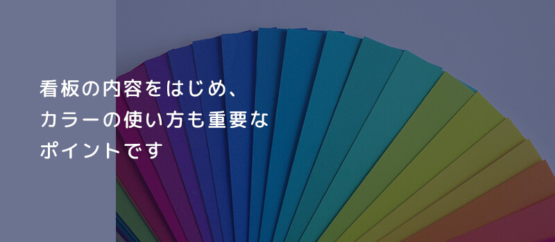 看板の内容をはじめ、カラーの使い方も重要なポイントです