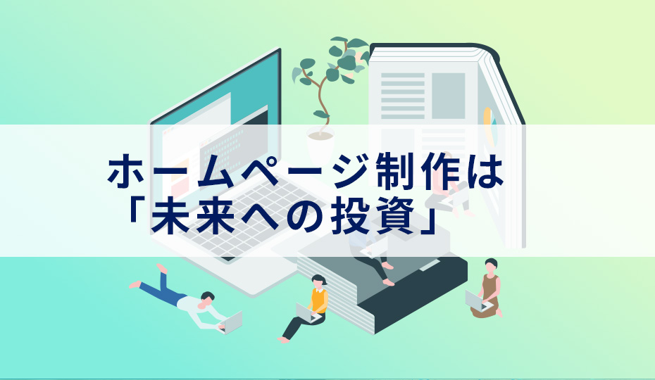 ホームページ制作費用は「経費」ではなく「未来への投資」